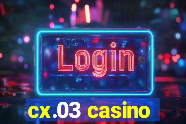 cx.03 casino